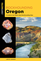 Rockhounding Oregon: A Guide to the State's Best Rockhounding Sites 1493059661 Book Cover