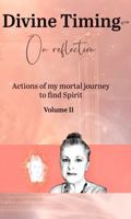 Divine Timing Vol 2 - Reflection: Actions of My Mortal Journey to Find Spirit (Divine Timing Series) 0645278149 Book Cover