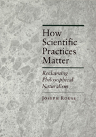 How Scientific Practices Matter: Reclaiming Philosophical Naturalism 0226730085 Book Cover