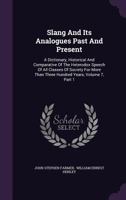 Slang and its analogues past and present. A dictionary, historical and comparative of the heterodox speech of all classes of society for more than ... French, German, Italian, etc 1378496728 Book Cover