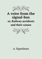 A Voice from the Signal-Box Or, Railway Accidents and Their Causes 551859870X Book Cover