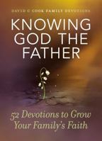 Knowing God the Father: 52 Devotions to Grow Your Family’s Faith 1434712494 Book Cover