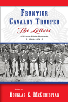Frontier Cavalry Trooper: The Letters of Private Eddie Matthews, 1869-1874 0826352278 Book Cover