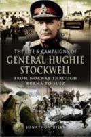 The Life and Campaigns of General Hughie Stockwell: From Norway, Through Burma, to Suez 1844155048 Book Cover