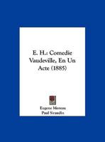 E. H.: Comédie-Vaudeville En Un Acte 2329363427 Book Cover
