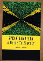Speak Jamaican: A Guide To Fluency 0692046100 Book Cover