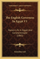 The English Governess in Egypt V1: Harem Life in Egypt and Constantinople (1865) 1437124216 Book Cover