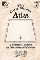 The Carte Blanche Atlas: 75 Uncharted Territories for Off-the-Beaten-Pathfinders 1478338954 Book Cover