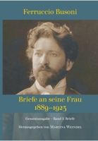 Ferruccio Busoni: Briefe an seine Frau, 1889-1923, hg. v. Martina Weindel, Bd. 1: Band 1: Briefe 3347396723 Book Cover