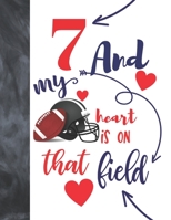 7 And My Heart Is On That Field: Football Gifts For Boys And Girls - A Writing Journal To Doodle And Write In - Players Blank Lined Journaling Diary For Kids 1692515853 Book Cover