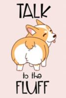 Talk to the Fluff: Journal, Notebook or Diary for Welsh Corgi Lovers 1691251240 Book Cover
