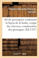 Art Du Perruquier. La Façon de la Barbe, La Coupe Des Cheveux, La Construction Des Perruques: D'Hommes Et de Femmes, Le Perruquier En Vieux Et Le Baig 2013058055 Book Cover