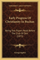 Early Progress of Christianity in Buchan, Being Two Papers Read Before the Club of Deir 1166562778 Book Cover