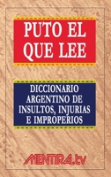 Puto el que lee. Diccionario argentino de insultos, injurias e improperios 950641811X Book Cover