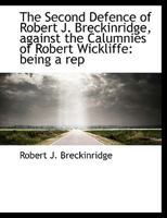 The Second Defence of Robert J. Breckinridge, against the Calumnies of Robert Wickliffe: being a rep 1115412094 Book Cover