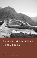 Early Medieval Slovenia: Slavic Settlement and the Carantania Frontier (The Story of Slovenia) B0GJDRL5N4 Book Cover