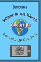 Where in the world could I be: A QR Code Quiz Book For 1 Player Upwards B0CFZBZD85 Book Cover
