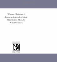 Who Are Christians?: A Discourse, Delivered in Music Hall, Boston, Mass (Classic Reprint) 1418194492 Book Cover