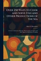 Over 250 Ways to Cook and Serve Fish and Other Productions of the Sea 1023476134 Book Cover