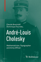 Andre-Louis Cholesky: Mathematician, Topographer and Army Officer 3319081349 Book Cover