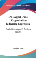 De L'Appel Dans L'Organisation Judiciaire Repressive: Etude Historique Et Critique (1875) 1276915446 Book Cover