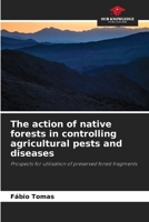 The action of native forests in controlling agricultural pests and diseases: Prospects for utilisation of preserved forest fragments B0CHL1KRBC Book Cover
