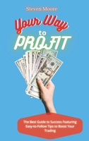 Your Way to Profit: The Best Guide to Success Featuring Easy-to-Follow Tips to Boost Your Trading 1801459177 Book Cover
