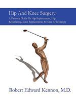 Hip And Knee Surgery: A Patient's Guide To Hip Replacement, Hip Resurfacing, Knee Replacement, And Knee Arthroscopy 143570732X Book Cover
