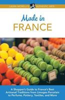 Made In France: A Shopper's Guide to France's Best Artisanal Traditions from Limoges Porcelain to Perfume, Pottery, Textiles and More 0789316900 Book Cover