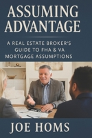 Assuming Advantage: A Real Estate Broker’s Guide to FHA & VA Mortgage Assumptions B0FDGRMRYQ Book Cover