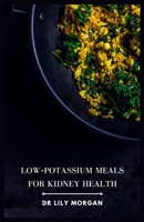 Low-Potassium Meals for Kidney Health: Delicious and Nutritious Recipes to Support Kidney Function B0CKT11VGZ Book Cover