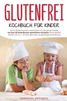 Glutenfrei Kochbuch für Kinder: Ohne Gluten kochen und backen für die ganze Familie, mit über 80 fantastischen glutenfreien Rezepten ohne Weizen, ... ausgewogene Ernährung (German Edition) B085RS9GRS Book Cover