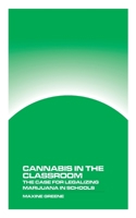 Cannabis in the Classroom: The Case for Legalizing Marijuana in Schools 1778903622 Book Cover