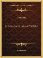 Chelched; Or, Chelsea, Ancient, Mediaeval, and Modern: A Poem 0530552876 Book Cover