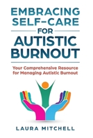 Embracing Self-Care for Autistic Burnout: Self-Care for Autistic Burnout & Sensory Overload: Practical Tools for Recognizing Burnout Signs, Enhancing Mental Health, & Creating Supportive Environments B0F6CKMWM3 Book Cover