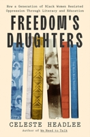 Freedom's Daughters: How Literacy and Education Became a Form of Resistance for a Generation of Black Women 1250340411 Book Cover