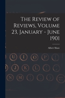 The Review of Reviews, Volume 23, January - June 1901 101492572X Book Cover