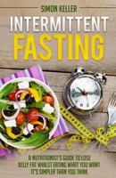 Intermittent Fasting: A Nutritionist's Guide to Lose Belly Fat Whilst Eating What You Want - It's Simpler Than You Think 1548871257 Book Cover