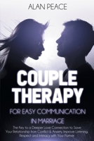 Couples Therapy for Easy Communication in Marriage: The Key to a Deeper Love Connection to Save Your Relationship from Conflict & Anxiety. Improve Listening, Respect and Intimacy with Your Partner B08KH3TNT9 Book Cover