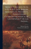 Dichos Y Hechos De El Señor Rey Don Phelipe Segundo, El Prudente, Potentissimo Y Glorioso Monarca De Las Españas Y De Las Indias... 102261231X Book Cover