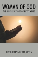 Woman of God: The Inspired Story of Betty Keyes 1977269435 Book Cover