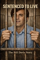 Sentenced to Live: The Bill Davis Story B0GQW7PJNX Book Cover