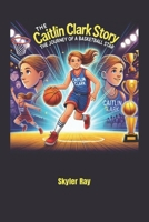 The Caitlin Clark Story: The Journey of a Basketball Star B0DTDZQQHB Book Cover