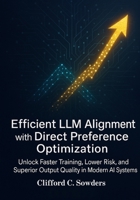 Efficient LLM Alignment with Direct Preference Optimization: Unlock Faster Training, Lower Risk, and Superior Output Quality in Modern AI Systems B0FLPMR9S7 Book Cover
