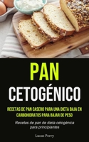 Pan Cetogénico: Recetas de pan casero para una dieta baja en carbohidratos para bajar de peso (Recetas de pan de dieta cetogénica para principiantes) 1990207251 Book Cover