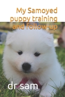 My Samoyed puppy training and follow-up: Note all about your samoyed training: a good way to share informations with samoyed trainer or veterinary B084DD8R5P Book Cover