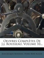 Oeuvres Complettes de J. J. Rousseau, Citoyen de Gen�ve, Vol. 10 (Classic Reprint) 1173187219 Book Cover