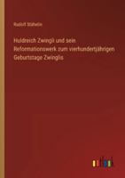 Huldreich Zwingli und sein Reformationswerk zum vierhundertjährigen Geburtstage Zwinglis 3368533614 Book Cover