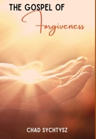 The Gospel of Forgiveness 0982981147 Book Cover