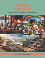Crafting with Crochet: Simple Steps to Beautiful Patterns Book B0CTQMMTPR Book Cover